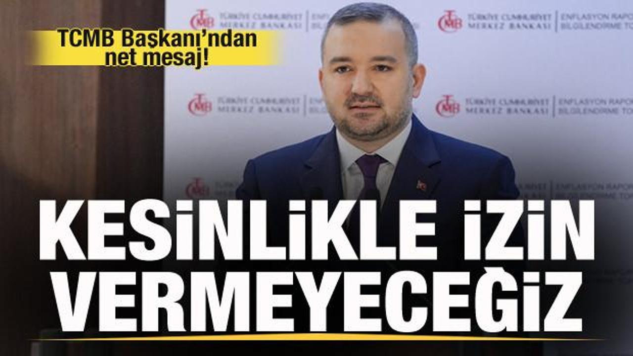 Merkez Bankası Başkanı’ndan açıklama: Kesinlikle izin vermeyeceğiz