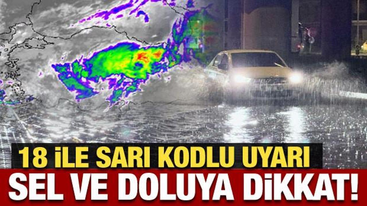 Meteoroloji’den 18 ile son dakika uyarısı: Sel ve doluya dikkat!