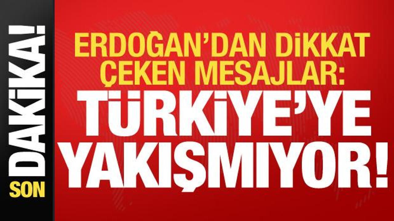Son dakika: Başkan Erdoğan’dan dikkat çeken mesajlar: Türkiye’ye yakışmıyor!