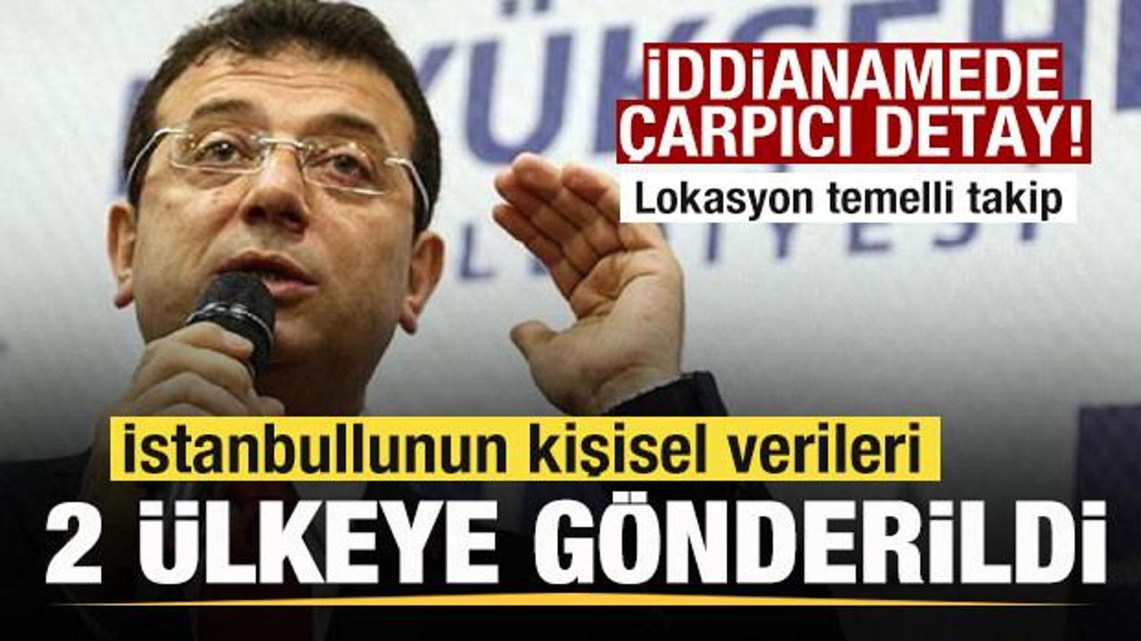İBB iddianamesinde çarpıcı detay! İstanbullunun kişisel verileri iki ülkeye gönderildi