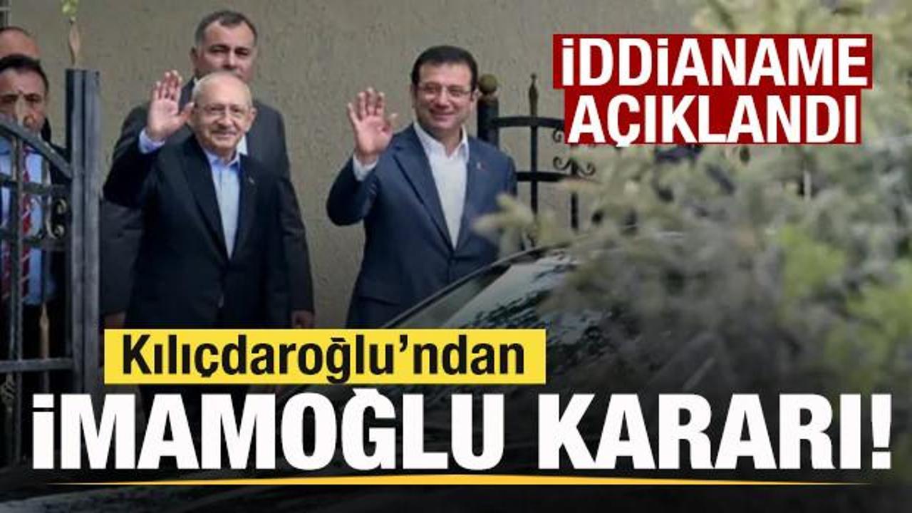 İddianame açıklandı! Kılıçdaroğlu’ndan İmamoğlu kararı