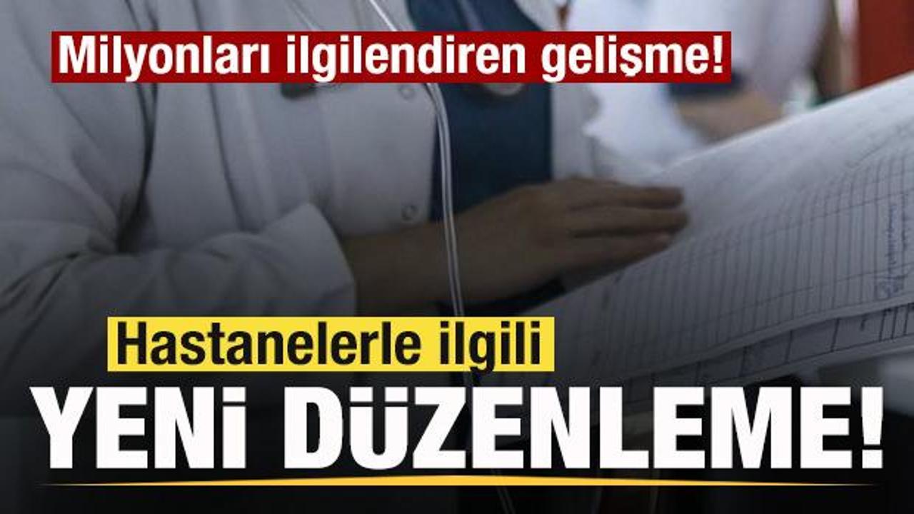 Milyonları ilgilendiren düzenleme! Hastanelerde yeni dönem!