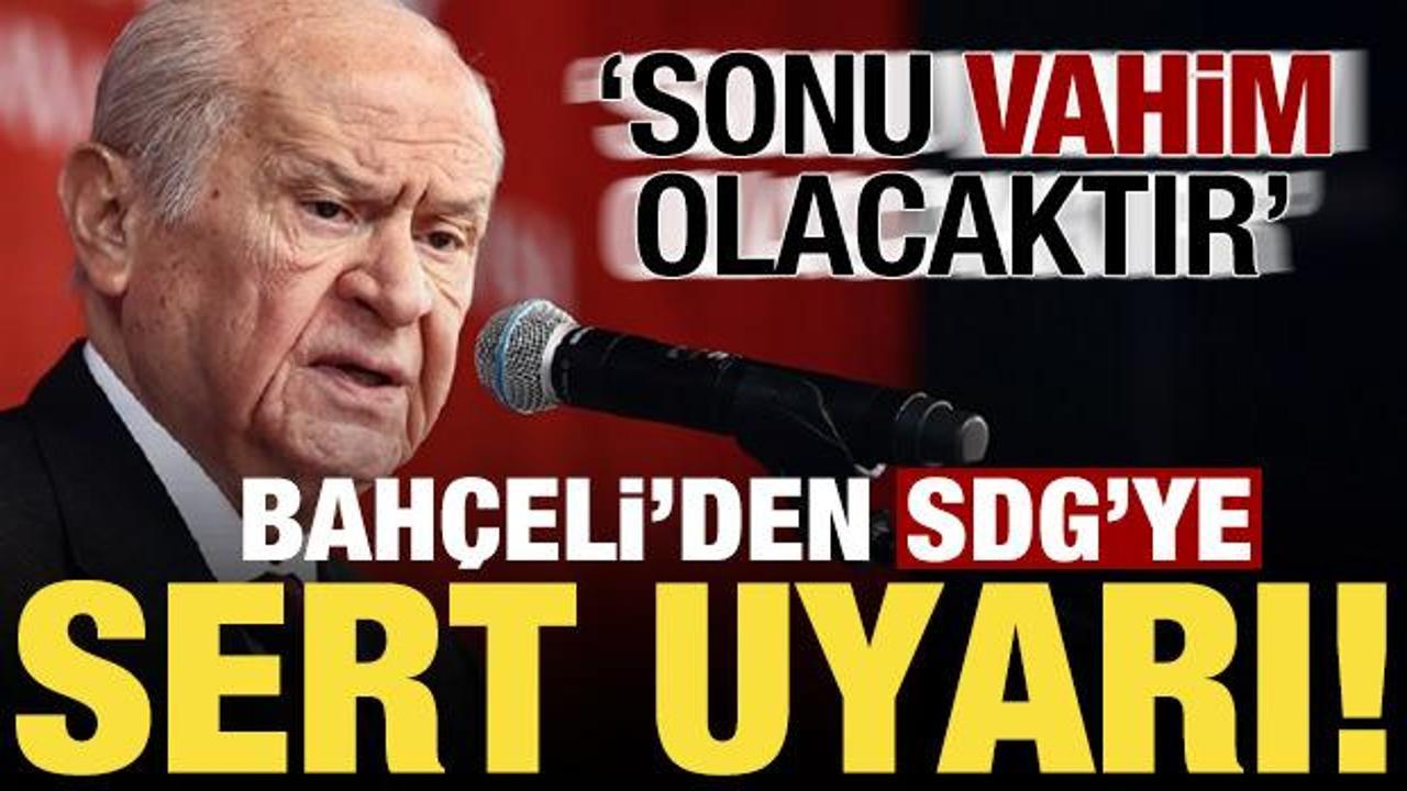 Son dakika… Devlet Bahçeli’den SDG’ye sert uyarı: Sonu vahim olacak…