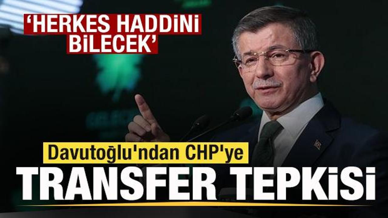 Davutoğlu’ndan CHP’ye transfer tepkisi: Herkes haddini bilecek