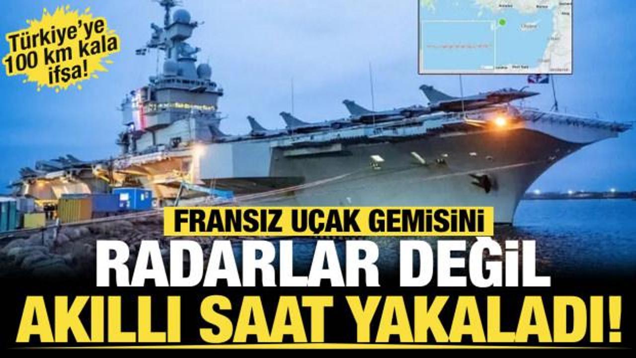 Fransız uçak gemisini radarlar değil, akıllı saat yakaladı… Türkiye’ye 100 km kala ifşa