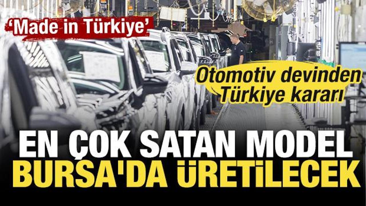 Otomotiv devinden Türkiye kararı: En çok satan model Bursa’da üretilecek