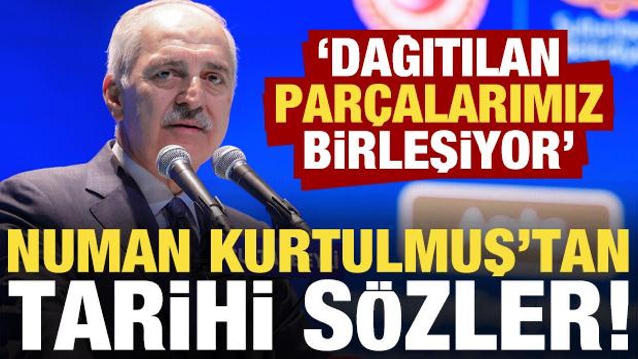 Numan Kurtulmuş’tan tarihi sözler: Dağıtılan parçalarımız birleşiyor!